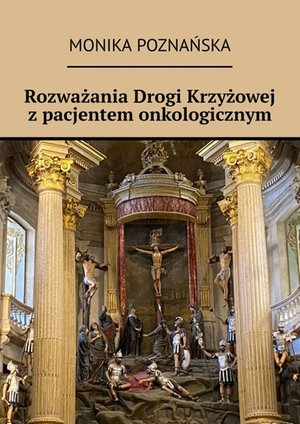 Rozważania Drogi Krzyżowej z&nbsp;pacjentem onkologicznym &ndash; ebook