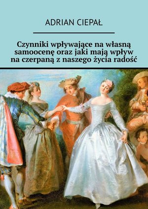 Czynniki wpływające na własną samoocenę oraz jaki mają wpływ na czerpaną z naszego życia radość – ebook
