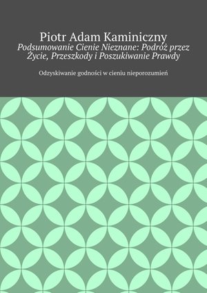 Podsumowanie Cienie Nieznane: Podróż przez Życie, Przeszkody i Poszukiwanie Prawdy – ebook