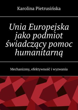 Unia Europejska jako podmiot świadczący pomoc humanitarną &ndash; ebook