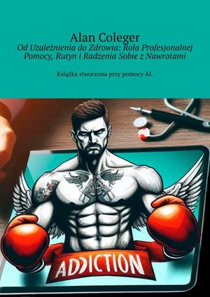 Od Uzależnienia do Zdrowia: Rola Profesjonalnej Pomocy, Rutyn i Radzenia Sobie z Nawrotami – ebook