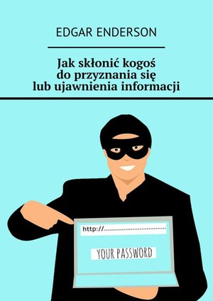 Jak skłonić kogoś do przyznania się lub ujawnienia informacji – ebook
