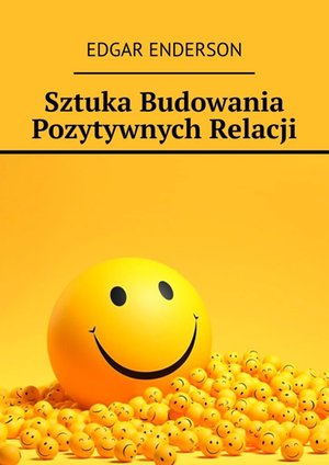 Sztuka Budowania Pozytywnych Relacji – ebook