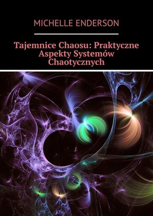 Tajemnice Chaosu: Praktyczne Aspekty Systemów Chaotycznych – ebook