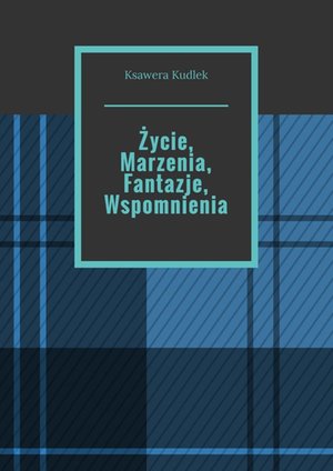 Życie, Marzenia, Fantazje, Wspomnienia – ebook