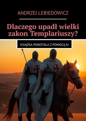 Dlaczego upadł wielki zakon Templariuszy? – ebook