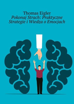Pokonaj Strach: Praktyczne Strategie i Wiedza o Emocjach – ebook