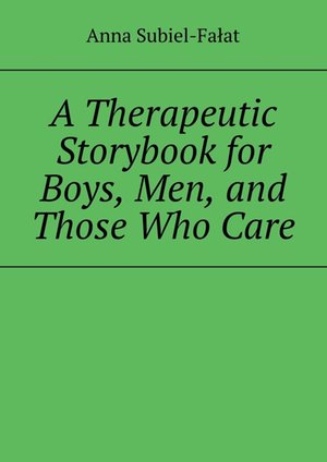 A&nbsp;Therapeutic Storybook for Boys, Men, and Those Who&nbsp;Care &ndash; ebook