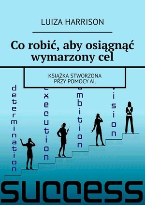 Co&nbsp;robić, aby&nbsp;osiągnąć wymarzony&nbsp;cel &ndash; ebook