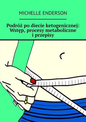 Podróż po diecie ketogenicznej: wstęp, procesy metaboliczne i przepisy – ebook