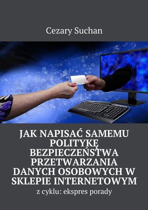 Jak napisać samemu Politykę Bezpieczeństwa przetwarzania danych osobowych w sklepie internetowym – ebook