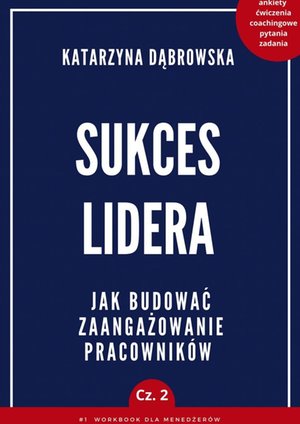 Sukces Lidera. Jak budować zaangażowanie pracowników. Część 2 – ebook