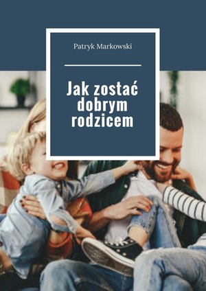 Jak zostać dobrym rodzicem – ebook