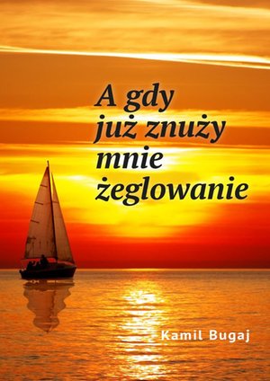 A gdy już znuży mnie żeglowanie – ebook