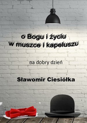 O&nbsp;Bogu i&nbsp;życiu w&nbsp;muszce i&nbsp;kapeluszu &ndash; ebook