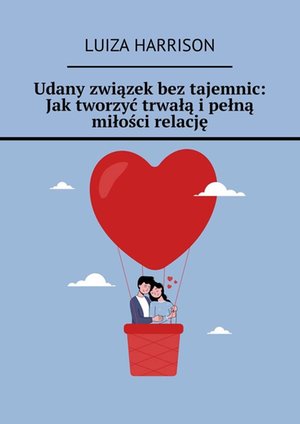 Udany związek bez tajemnic: Jak tworzyć trwałą i pełną miłości relację – ebook