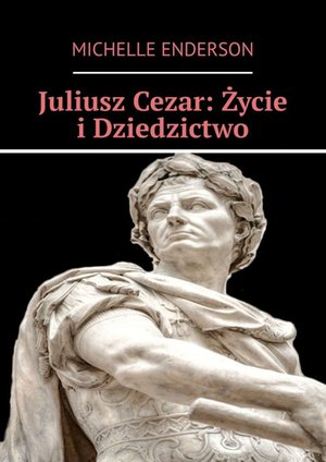 Juliusz Cezar: Życie i Dziedzictwo – ebook