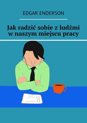Jak radzić sobie z ludźmi w naszym miejscu pracy – ebook