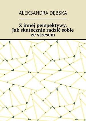 Z innej perspektywy. Jak skutecznie radzić sobie ze stresem – ebook