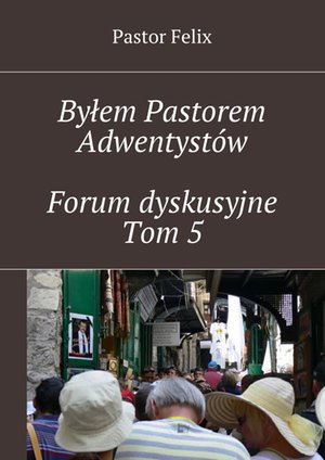Byłem Pastorem Adwentystów. Tom 5. Forum dyskusyjne – ebook