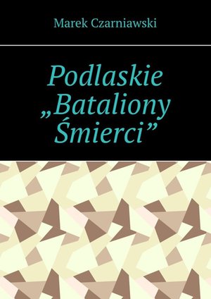 Podlaskie &bdquo;Bataliony Śmierci&rdquo; &ndash; ebook