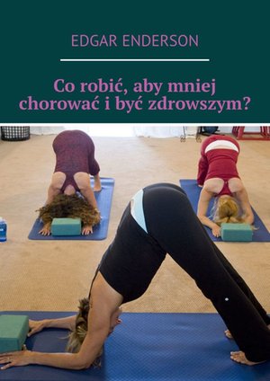 Co robić, aby mniej chorować i być zdrowszym? – ebook