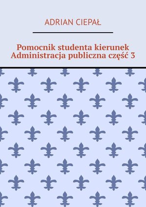 Pomocnik studenta - kierunek Administracja publiczna. Część 3 – ebook