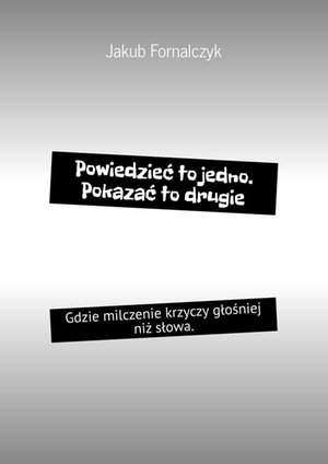 Powiedzieć to&nbsp;jedno. Pokazać to&nbsp;drugie &ndash; ebook