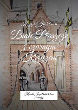 Kroniki Jagiellońskie. Tom I. Białe Płaszcze z czarnym Krzyżem &ndash; ebook