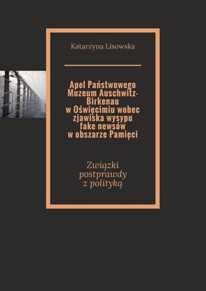 Apel Państwowego Muzeum Auschwitz-Birkenau w&nbsp;Oświęcimiu wobec zjawiska wysypu fake news&oacute;w w&nbsp;obszarze Pamięci &ndash; ebook