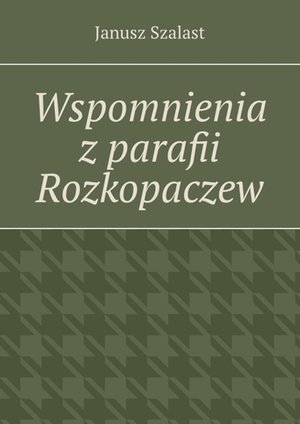 Wspomnienia z&nbsp;parafii Rozkopaczew &ndash; ebook