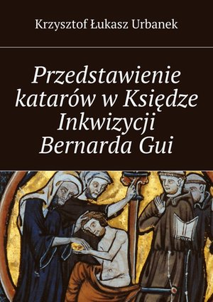 Przedstawienie katar&oacute;w w&nbsp;Księdze Inkwizycji Bernarda&nbsp;Gui &ndash; ebook