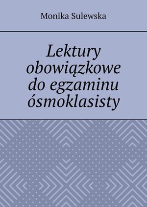 Lektury obowiązkowe do&nbsp;egzaminu &oacute;smoklasisty &ndash; ebook