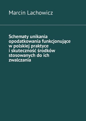 Schematy unikania opodatkowania funkcjonujące w polskiej praktyce i skuteczność środków stosowanych do ich zwalczania – ebook