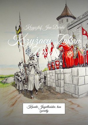 Kroniki Jagiellońskie. Tom IV. Krzyżacy Zakon Zdrady – ebook