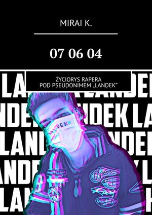 07 06 04. Życiorys Rapera pod pseudonimem „LandeK” – ebook