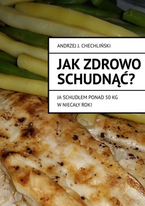 Jak zdrowo schudnąć — ja schudłem ponad 50 kg w niecały rok! – ebook