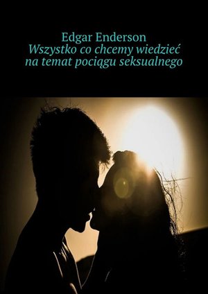 Wszystko co chcemy wiedzieć na temat pociągu seksualnego – ebook
