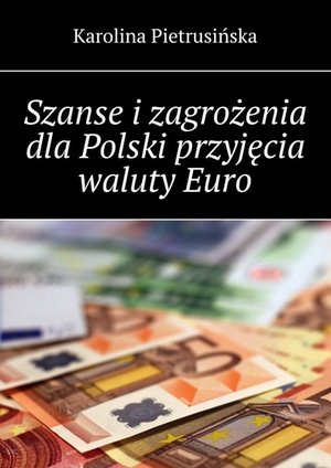 Szanse i zagrożenia dla Polski przyjęcia waluty Euro – ebook