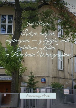 Ludzie, miejsca, wydarzenia — z dziejów walk batalionu „Zośka w Powstaniu Warszawskim”. Część 1. Wola – ebook
