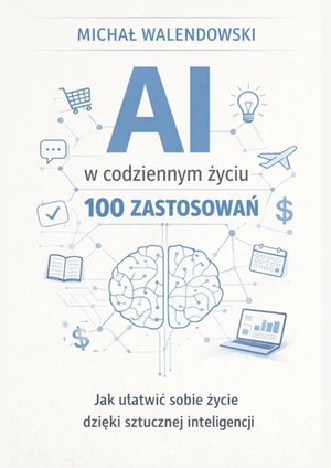 AI w&nbsp;codziennym życiu&nbsp;&mdash; 100 zastosowań &ndash; ebook