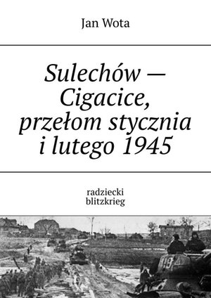 Sulech&oacute;w&nbsp;- Cigacice, przełom stycznia i&nbsp;lutego&nbsp;1945 &ndash; ebook