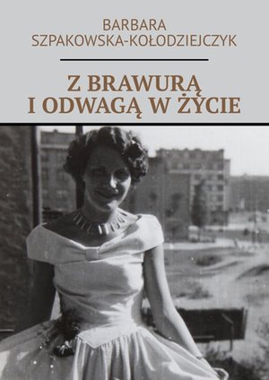Z&nbsp;brawurą i&nbsp;odwagą w&nbsp;życie &ndash; ebook