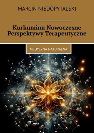 Kurkumina Nowoczesne Perspektywy Terapeutyczne – ebook