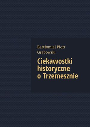 Ciekawostki historyczne o Trzemesznie – ebook