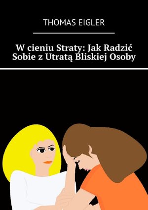 W cieniu Straty: Jak Radzić Sobie z Utratą Bliskiej Osoby – ebook
