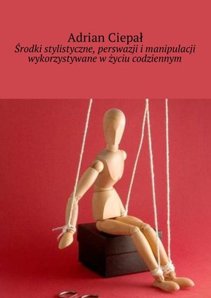 Środki stylistyczne, perswazji i manipulacji wykorzystywane w życiu codziennym – ebook