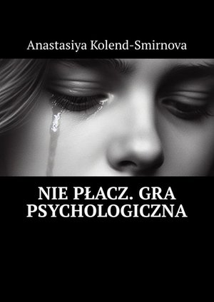 Nie&nbsp;płacz. Gra psychologiczna &ndash; ebook