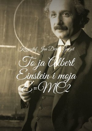 To ja Albert Einstein i moja E=MC2 – ebook