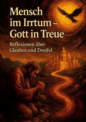Mensch im Irrtum&nbsp;- Gott in&nbsp;Treue. Reflexionen &uuml;ber Glauben und Zweifel &ndash; ebook